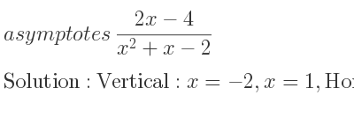 The asymptotes of (2x-4)/(x^2+x-2) is Vertical: x=-2,x=1,Horizontal: y=0